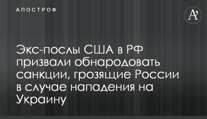 Экс-послы США в РФ призвали обнародовать санкции, грозящие России в случае нападения на Украину