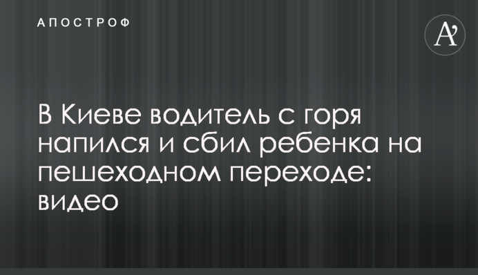 В Киеве водитель с горя напился и сбил ребенка на пешеходном переходе: видео