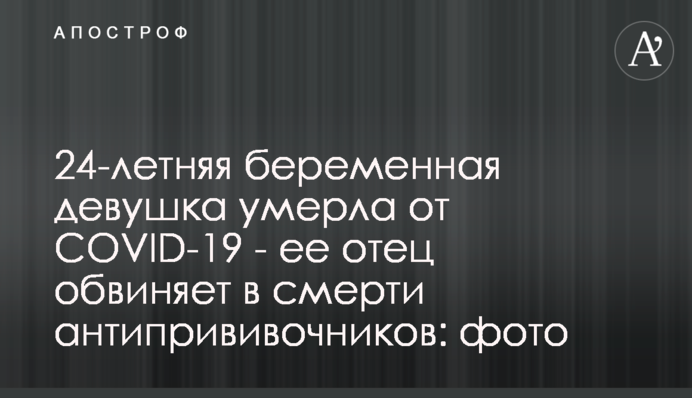 24-летняя беременная умерла от COVID-19 - ее отец обвиняет в смерти антипрививочников: фото