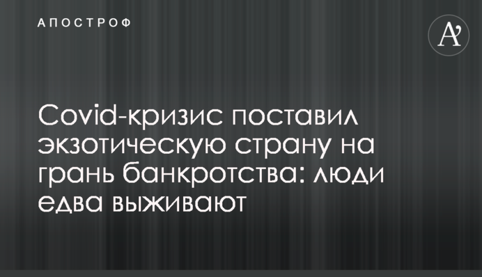 Covid-криза поставила екзотичну країну на межу банкрутства: люди ледве виживають