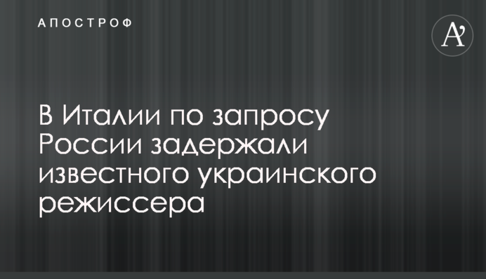 В Італії за запитом Росії затримано відомого українського режисера
