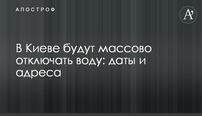 У Києві масово відключатимуть воду: дати та адреси