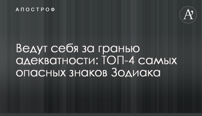 Поводяться за межею адекватності: ТОП-4 найнебезпечніших знаків Зодіаку