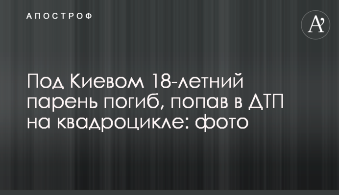 Під Києвом 18-річний хлопець загинув, потрапивши у ДТП на квадроциклі: фото