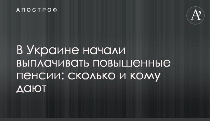 В Украине начали выплачивать повышенные пенсии: сколько и кому дают