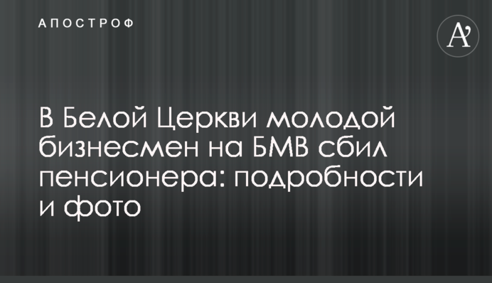У Білій Церкві молодий бізнесмен на БМВ збив пенсіонера: подробиці та фото