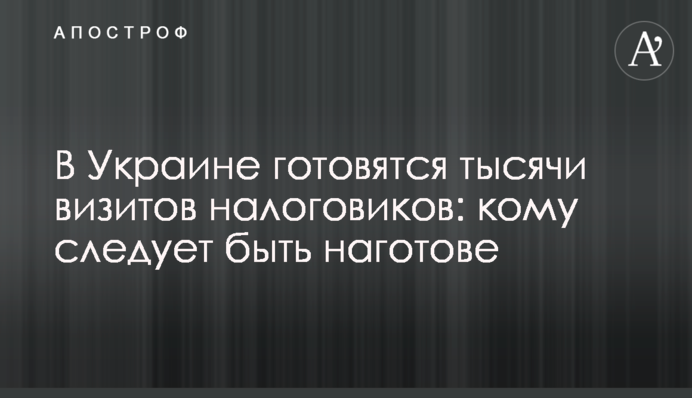 В Україні готуються тисячі візитів податківців: кому слід бути напоготові