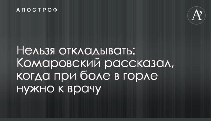 Не можна відкладати: Комаровський розповів, коли при болю у горлі потрібно до лікаря