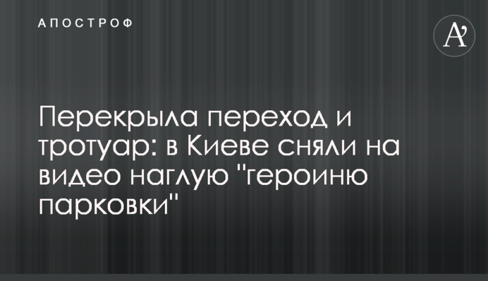 Перекрила перехід та тротуар: у Києві зняли на відео зухвалу 