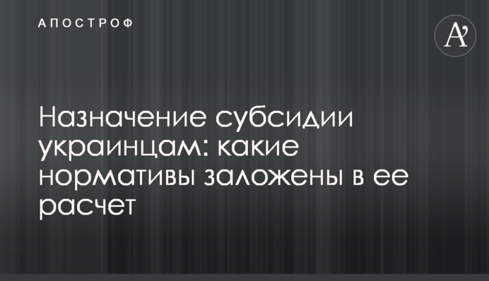 Назначение субсидии украинцам: какие нормативы заложены в расчет