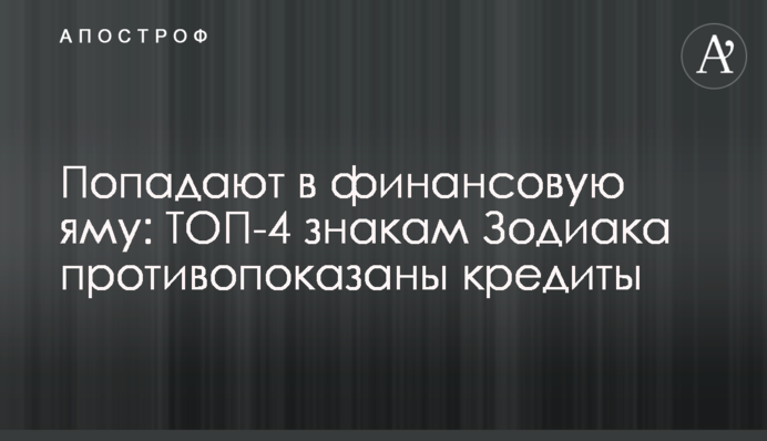 Попадают в финансовую яму: ТОП-4 знакам Зодиака противопоказаны кредиты