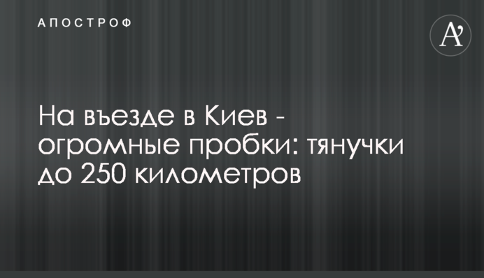 На в'їзді до Києва – величезні пробки: тягнуться до 250 кілометрів