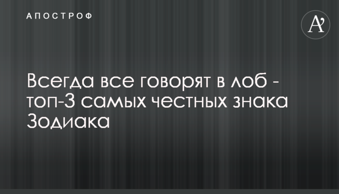 Завжди все говорять у лоб - топ-3 найчесніших знаків Зодіаку