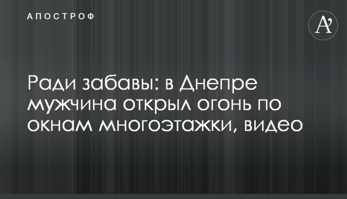 Заради забави: у Дніпрі чоловік відкрив вогонь по вікнах багатоповерхівки, відео