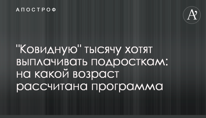 "Ковидную" тысячу хотят выплачивать подросткам: на какой возраст рассчитана программа