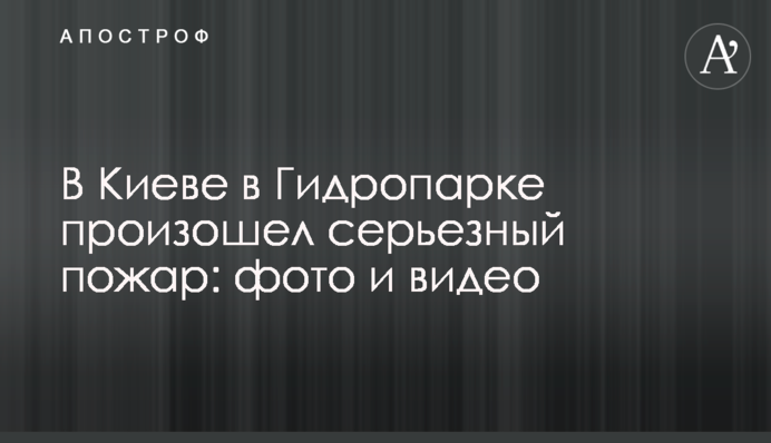 В Киеве в Гидропарке произошел серьезный пожар: фото и видео
