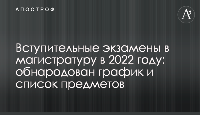 Вступительные экзамены в магистратуру в 2022 году: обнародован график и список предметов