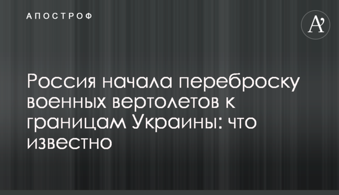 Росія почала перекидання військових вертольотів до кордонів України: що відомо