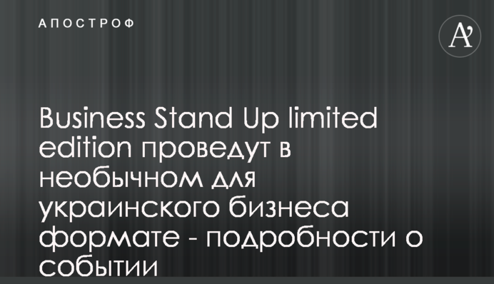 Business Stand Up limited edition проведут в необычном для украинского бизнеса формате - подробности о событии