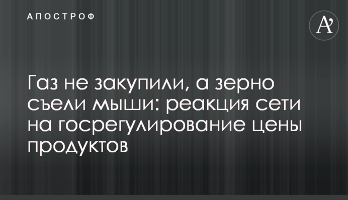 Газ не закупили, а зерно з'їли миші: реакція мережі на держрегулювання ціни продуктів