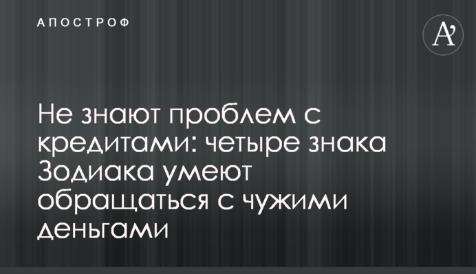Не знают проблем с кредитами: четыре знака Зодиака умеют обращаться с чужими деньгами