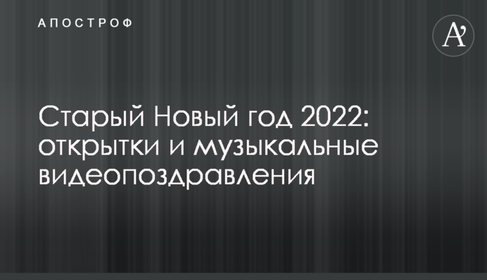 Старий Новий рік 2022: листівки та музичні відеопривітання