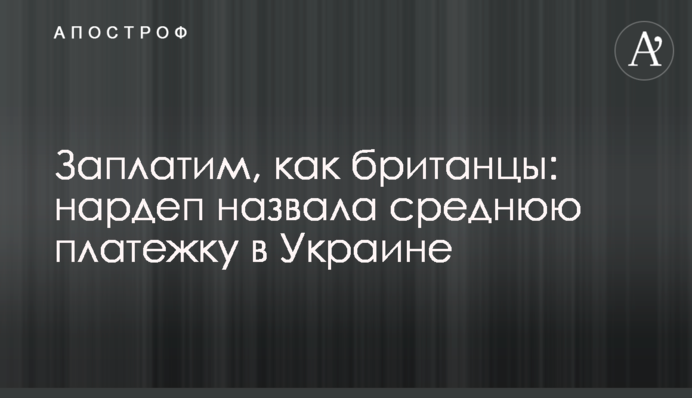 Заплатимо, як британці: нардеп назвала середню платіжку в Україні