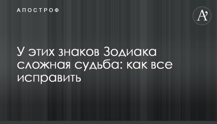 У цих знаків Зодіаку складна доля: як усе виправити