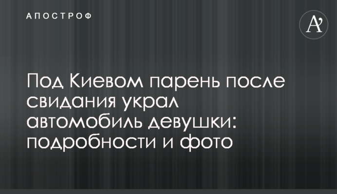 Під Києвом хлопець після побачення вкрав автомобіль дівчини: подробиці та фото