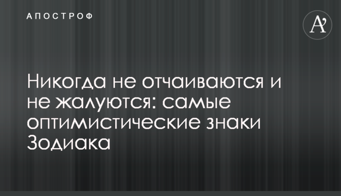 Никогда не отчаиваются и не жалуются: самые оптимистические знаки Зодиака