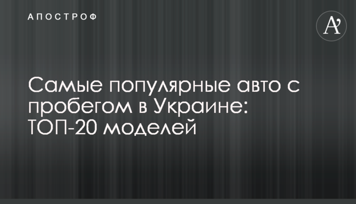 Самые популярные авто с пробегом в Украине: ТОП-20 моделей