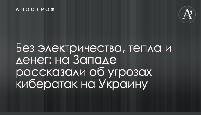Без електрики, тепла та грошей: на Заході розповіли про погрози кібератак на Україну