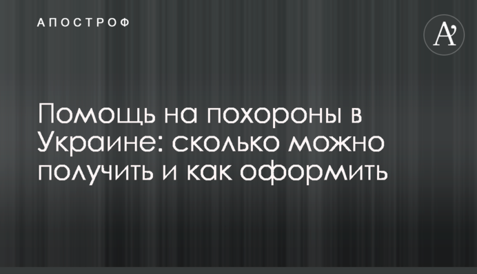 Помощь на похороны в Украине: сколько можно получить и как оформить