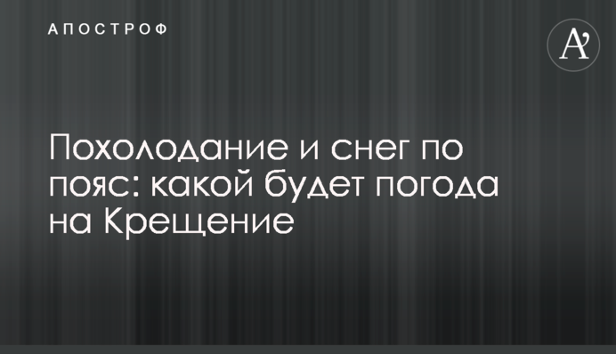 Похолодання та сніг до пояса: якою буде погода на Водохреще