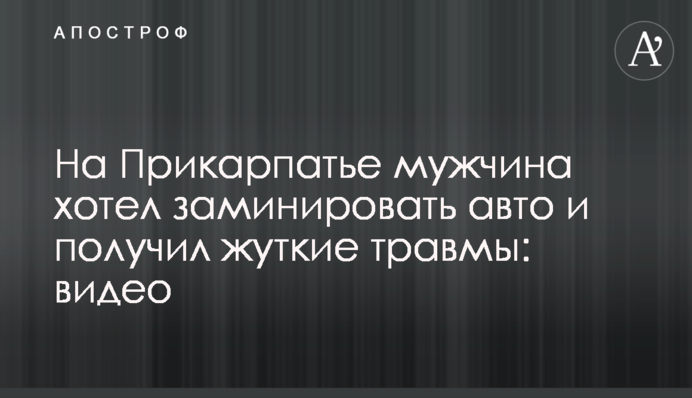 На Прикарпатті чоловік хотів замінувати авто та отримав моторошні травми: відео