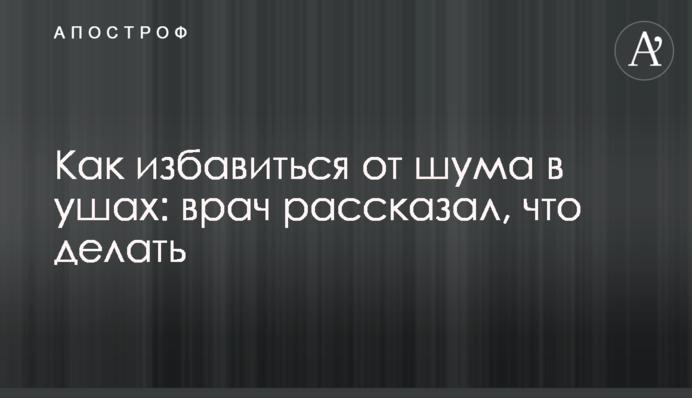 Как избавиться от шума в ушах: врач рассказал, что делать