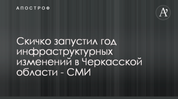 Скичко запустил год инфраструктурных изменений в Черкасской области - СМИ