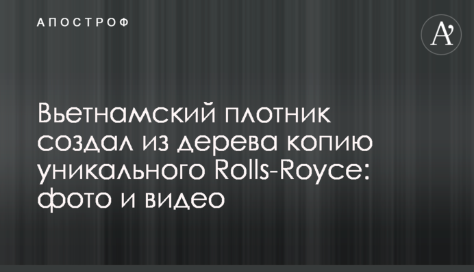 В'єтнамський тесляр створив із дерева копію унікального Rolls-Royce: фото та відео