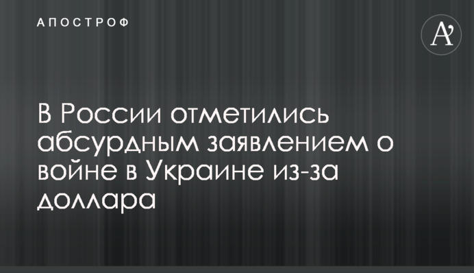 В России отметились абсурдным заявлением о войне в Украине из-за доллара