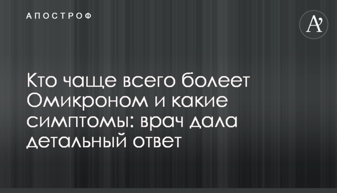 Хто найчастіше хворіє на Омікроном і які симптоми: лікар дала детальну відповідь
