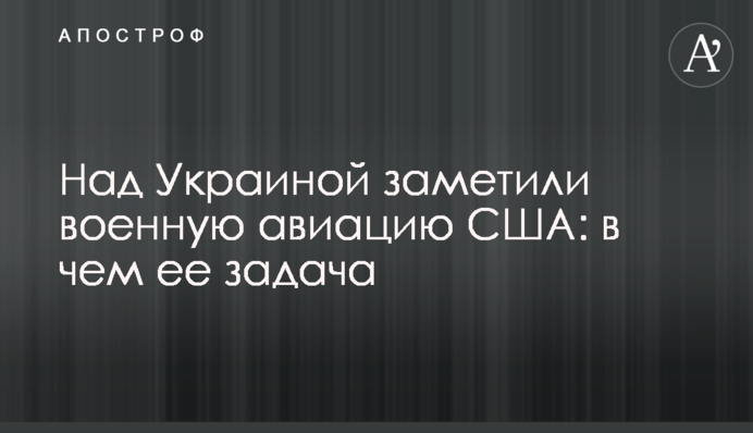 Над Украиной заметили военную авиацию США: в чем ее задача