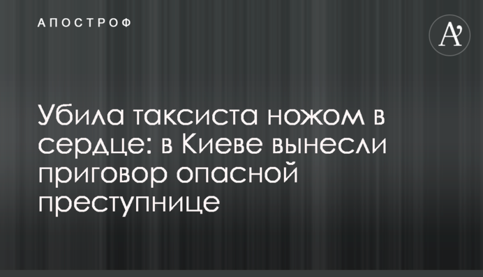 Убила таксиста ножом в сердце: в Киеве вынесли приговор опасной преступнице