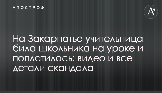 На Закарпатті вчителька била школяра на уроці та поплатилася: відео та усі деталі скандалу