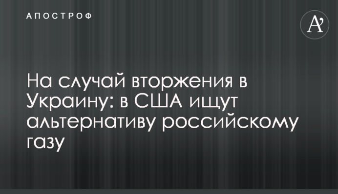На випадок вторгнення в Україну: у США шукають альтернативу російському газу