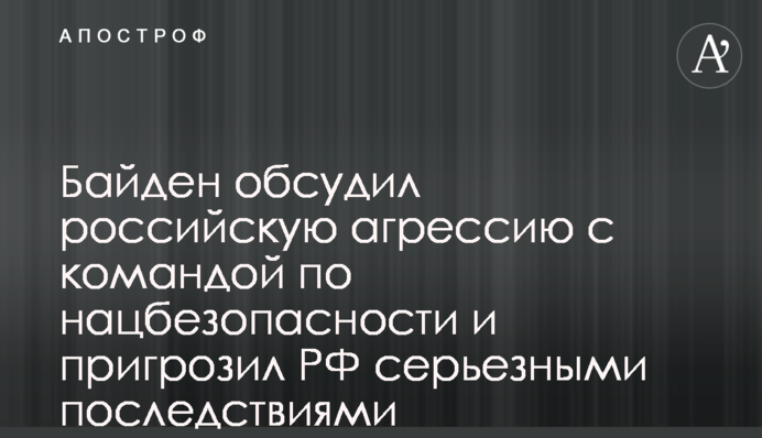Байден обговорив російську агресію з командою з нацбезпеки та пригрозив РФ серйозними наслідками
