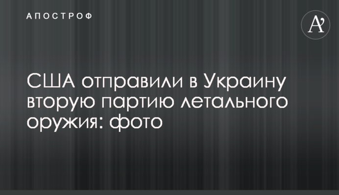 США відправили до України другу партію летальної зброї: фото