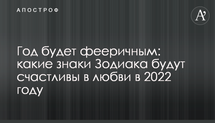 Рік буде феєричним: які знаки Зодіаку будуть щасливі у коханні у 2022 році