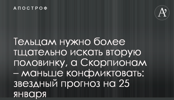 Тельцам нужно более тщательно искать вторую половинку, а Скорпионам – меньше конфликтовать: звездный прогноз на 25 января