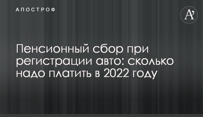 Пенсійний збір під час реєстрації авто: скільки треба платити у 2022 році