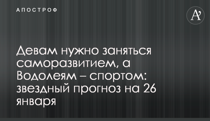 Дівам потрібно зайнятися саморозвитком, а Водоліям – спортом: зірковий прогноз на 26 січня